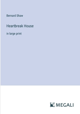 Heartbreak House: in large print by Shaw, Bernard