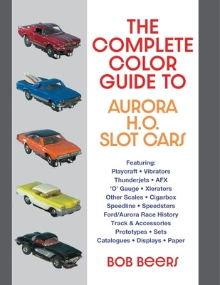 The Complete Color Guide to Aurora H. O. Slot Cars by Beers, Bob