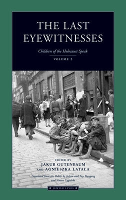 The Last Eyewitnesses, Volume 2: The Children of the Holocaust Speak by Gutenbaum, Jakub