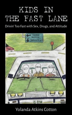 Kids in the Fast Lane: Drivin' Too Fast with Sex, Drugs, and Attitude by Atkins Cotton, Yolanda