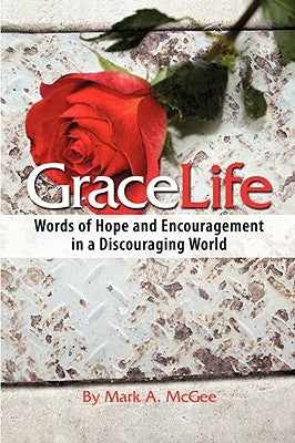 Gracelife: Words of Encouragement in a Discouraging World by McGee, Mark A.