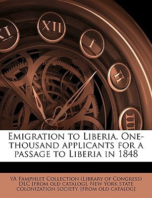 Emigration to Liberia. One-Thousand Applicants for a Passage to Liberia in 1848 by Ya Pamphlet Collection (Library of Congr