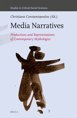 Media Narratives: Productions and Representations of Contemporary Mythologies by Constantopoulou, Christiana