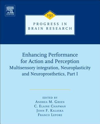 Enhancing Performance for Action and Perception: Multisensory Integration, Neuroplasticity and Neuroprosthetics, Part I Volume 191 by Lepore, Franco