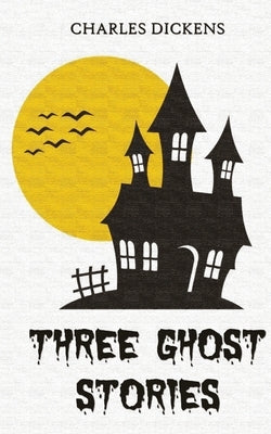 Three Ghost Stories by Dickens, Charles