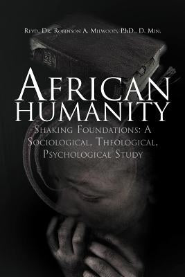 African Humanity: Shaking Foundations: A Sociological, Theological, Psychological Study by Milwood, R. A.