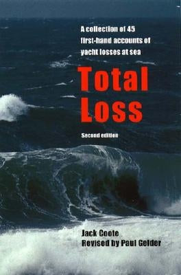 Total Loss: A Collection of 45 First-Hand Accounts of Yacht Losses at Sea with a Summary of the Lessons to Be Learned by Coote, Jack