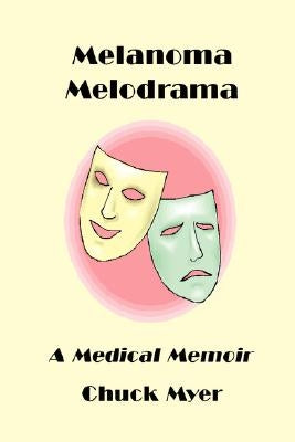 Melanoma Melodrama: A Medical Memoir by Myer, Chuck