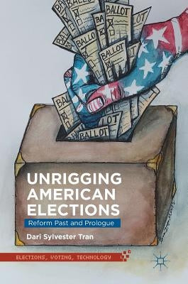 Unrigging American Elections: Reform Past and Prologue by Tran, Dari Sylvester