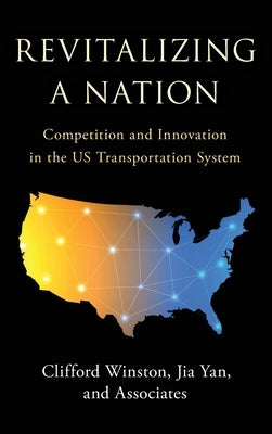 Revitalizing a Nation: Competition and Innovation in the US Transportation System by Winston, Clifford
