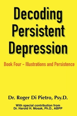 Decoding Persistent Depression: Book Four - Illustrations and Persistence by Di Pietro, Roger