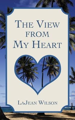 The View from My Heart by Wilson, Lajean