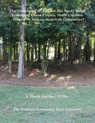 The Cemeteries of Jackson and Sandy Ridge Townships, Union County, North Carolina: Volume 5 by Carriker, D. Min S. David