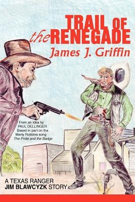 Trail of the Renegade: A Texas Ranger Jim Blawcyzk Story by Griffin, James J.