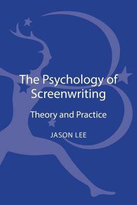 The Psychology of Screenwriting: Theory and Practice by Lee, Jason