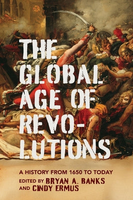 The Global Age of Revolutions: A History from 1650 to Today by Banks, Bryan A.