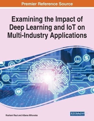 Examining the Impact of Deep Learning and IoT on Multi-Industry Applications, 1 volume by Raut, Roshani