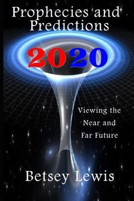 2020 Prophecies and Predictions: Visions of the Near and Far Future by Lewis, Betsey