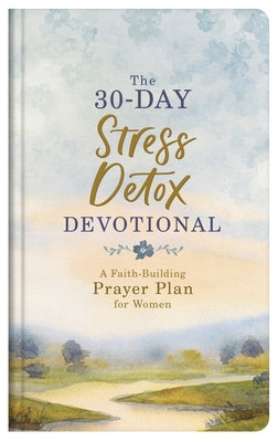 The 30-Day Stress Detox Devotional: A Faith-Building Prayer Plan for Women by Scott, Carey