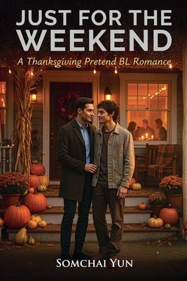 Just for the Weekend - A Thanksgiving Pretend BL Romance by Yun, Somchai