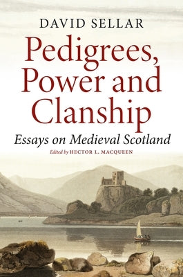 Pedigrees, Power and Clanship: Essays on Medieval Scotland by Sellar, David