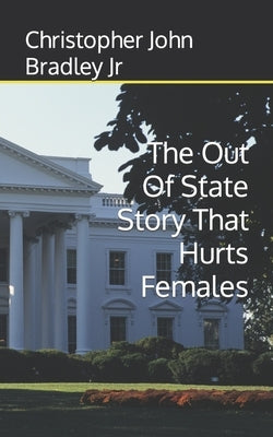 The Out Of State Story That Hurts Females by Bradley, Christopher John, Jr.
