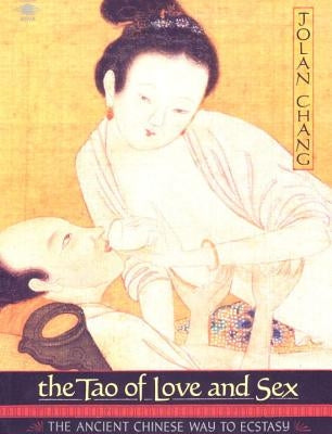 The Tao of Love and Sex: The Ancient Chinese Way to Ecstasy by Chang, Jolan