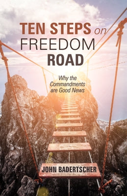 Ten Steps on Freedom Road: Why the Commandments Are Good News by Badertscher, John