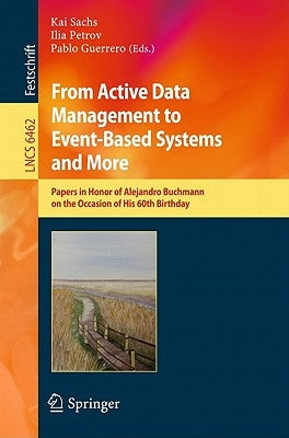 From Active Data Management to Event-Based Systems and More: Papers in Honor of Alejandro Buchmann on the Occasion of His 60th Birthday by Sachs, Kai