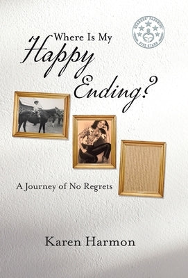 Where Is My Happy Ending?: A Journey of No Regrets by Harmon, Karen