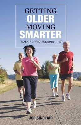 Getting Older - Moving Smarter: Walking and Running Tips by Sinclair, Joe