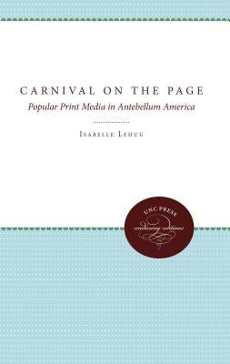 Carnival on the Page: Popular Print Media in Antebellum America by Lehuu, Isabelle