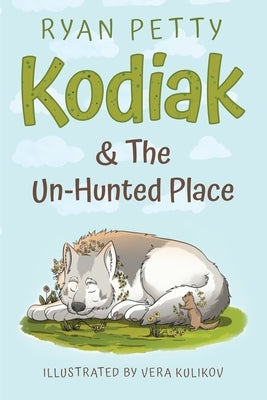 Kodiak & The Un-Hunted Place: An Alaskan Malamute Battles a Coyote for the Heart, Soul, & Future of the World by Petty, Ryan