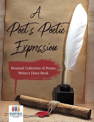 A Poet's Poetic Expression Personal Collection of Poems Writer's Diary Book by Inspira Journals, Planners &. Notebooks