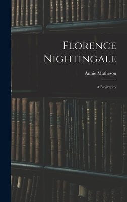 Florence Nightingale: A Biography by Matheson, Annie