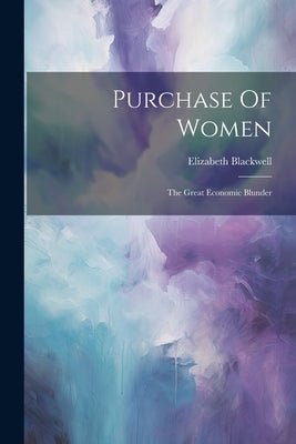 Purchase Of Women: The Great Economic Blunder by Blackwell, Elizabeth