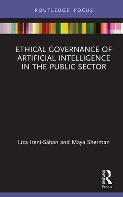 Ethical Governance of Artificial Intelligence in the Public Sector by Ireni-Saban, Liza