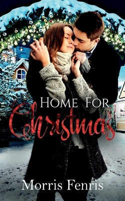 Home For Christmas: Heartwarming Contemporary Christian Romance Book by Fenris, Morris
