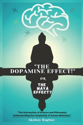 "The Dopamine Effect!": Or The Maya Effect? by Raghav, Akshay