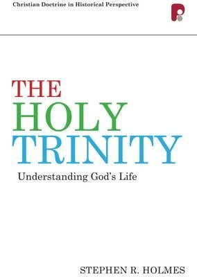 Cdhp: The Holy Trinity: Understanding God's Life by Holmes, Stephen R.