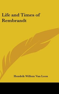 Life and Times of Rembrandt by Van Loon, Hendrik Willem