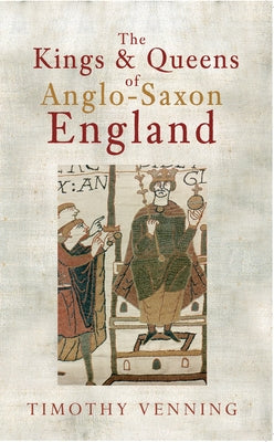The Kings & Queens of Anglo-Saxon England by Venning, Timothy