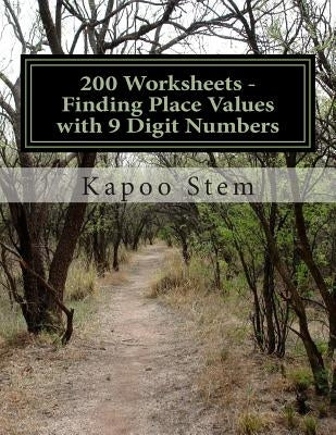 200 Worksheets - Finding Place Values with 9 Digit Numbers: Math Practice Workbook by Stem, Kapoo