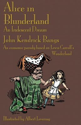 Alice in Blunderland: An Iridescent Dream. an Economic Parody Based on Lewis Carroll's Wonderland by Bangs, John Kendrick