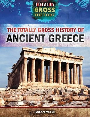 The Totally Gross History of Ancient Greece by Meyer, Susan