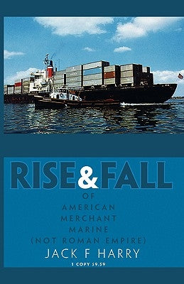 Rise and Fall of American Merchant Marine (Not Roman Empire) by Harry, Jack F.
