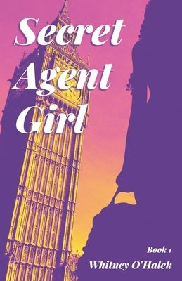Secret Agent Girl: Book 1 by O'Halek, Whitney
