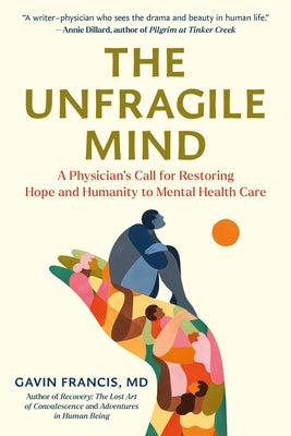The Unfragile Mind: A Physician's Call for Restoring Hope and Humanity to Mental Health Care by Francis, Gavin