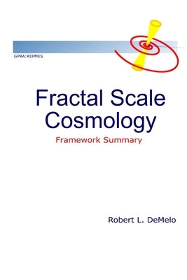 Fractal Scale Cosmology: Framework Summary by Demelo, Robert