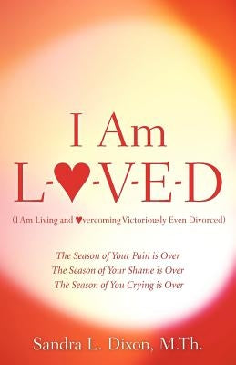 I Am L-O-V-E-D (I Am Living and Overcoming Victoriously Even Divorced) by Dixon, Sandra L.